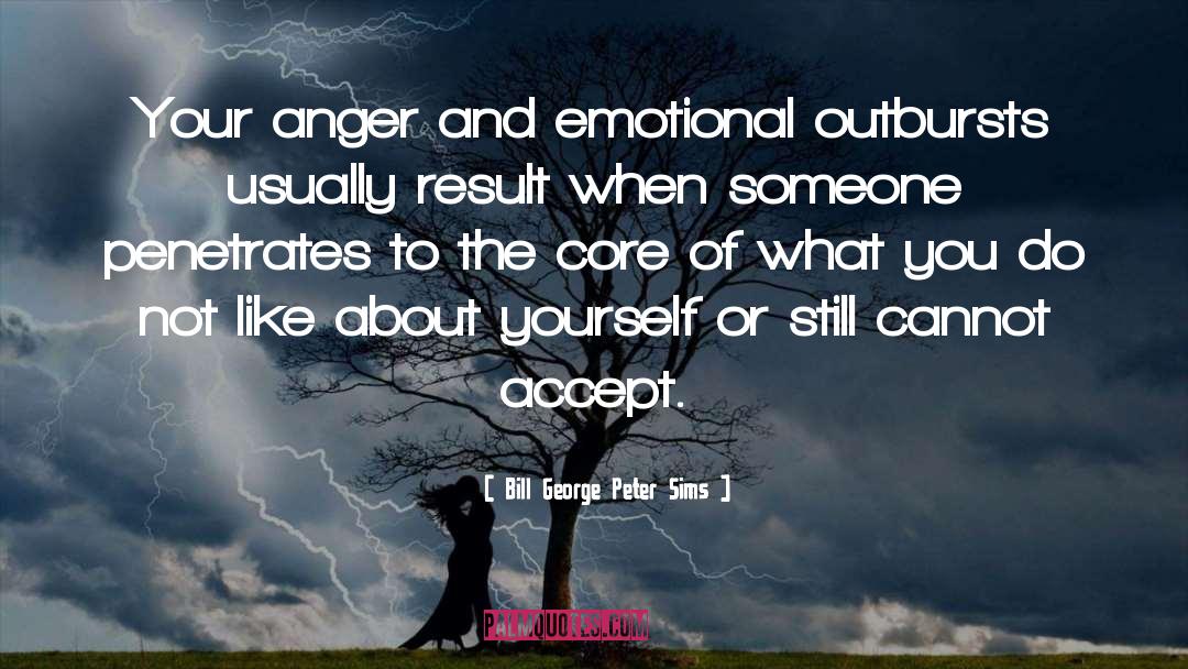 Bill George Peter Sims Quotes: Your anger and emotional outbursts