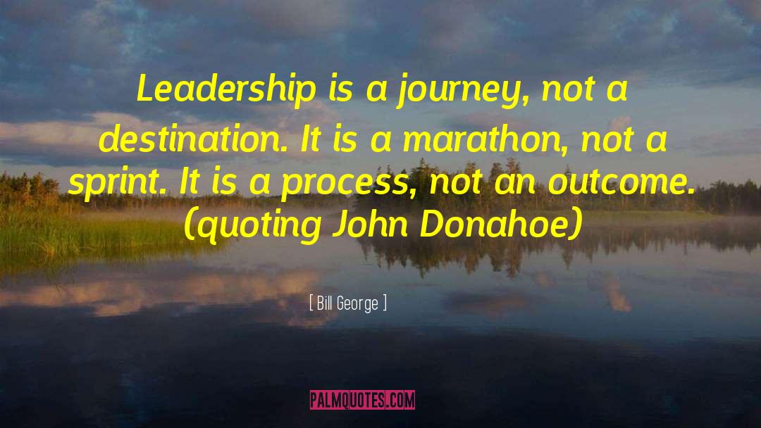 Bill George Quotes: Leadership is a journey, not