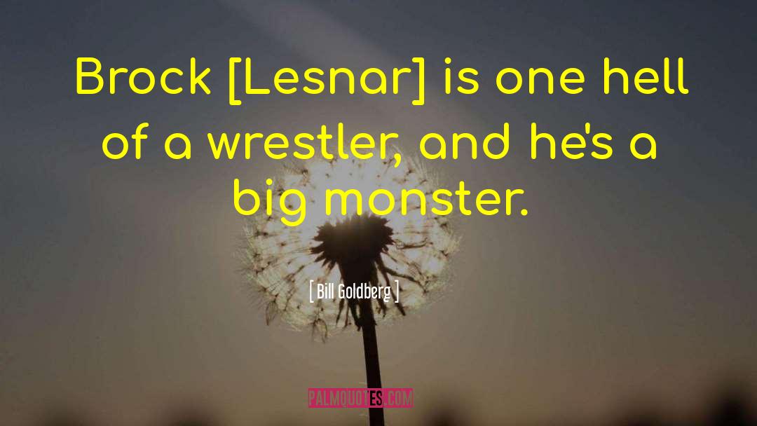 Bill Goldberg Quotes: Brock [Lesnar] is one hell