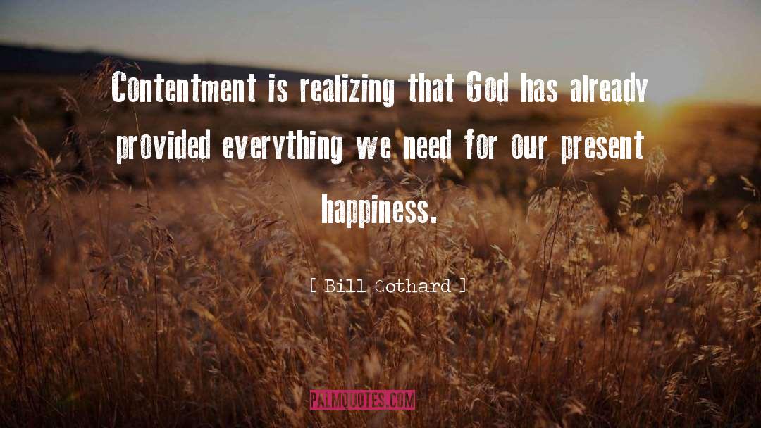 Bill Gothard Quotes: Contentment is realizing that God