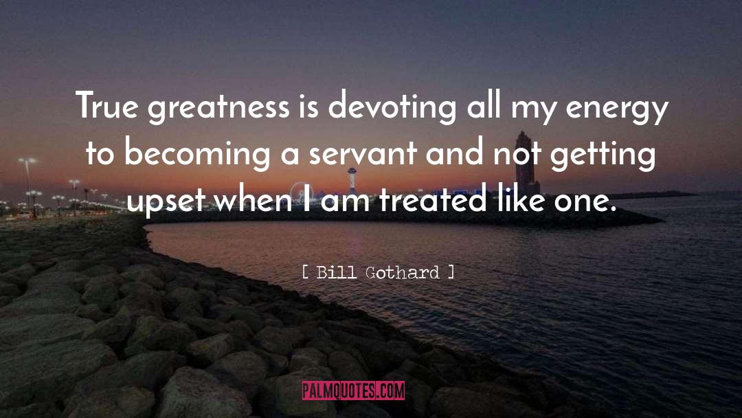 Bill Gothard Quotes: True greatness is devoting all