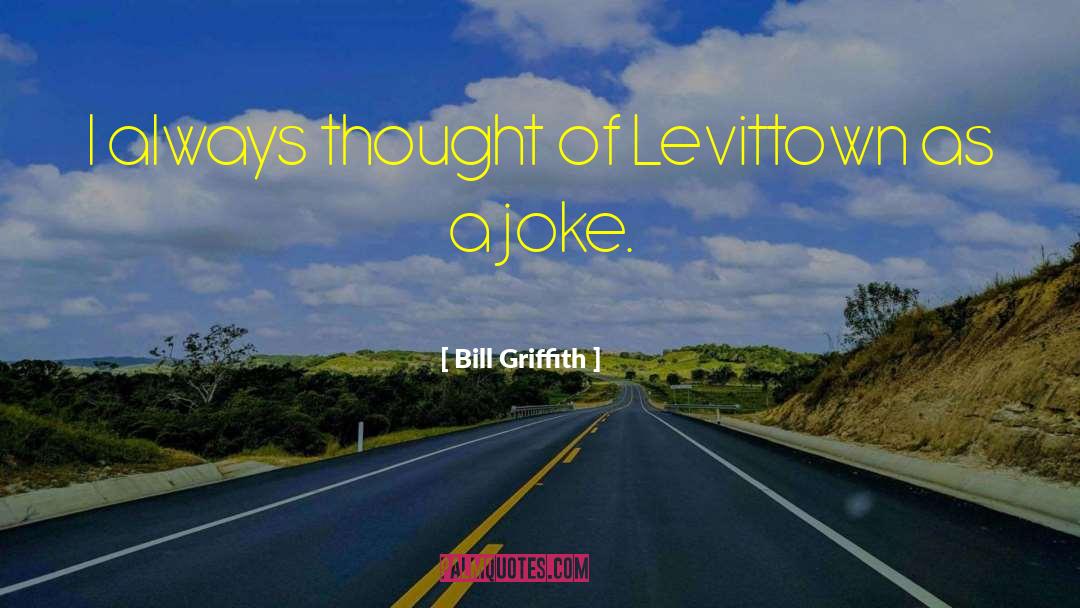 Bill Griffith Quotes: I always thought of Levittown