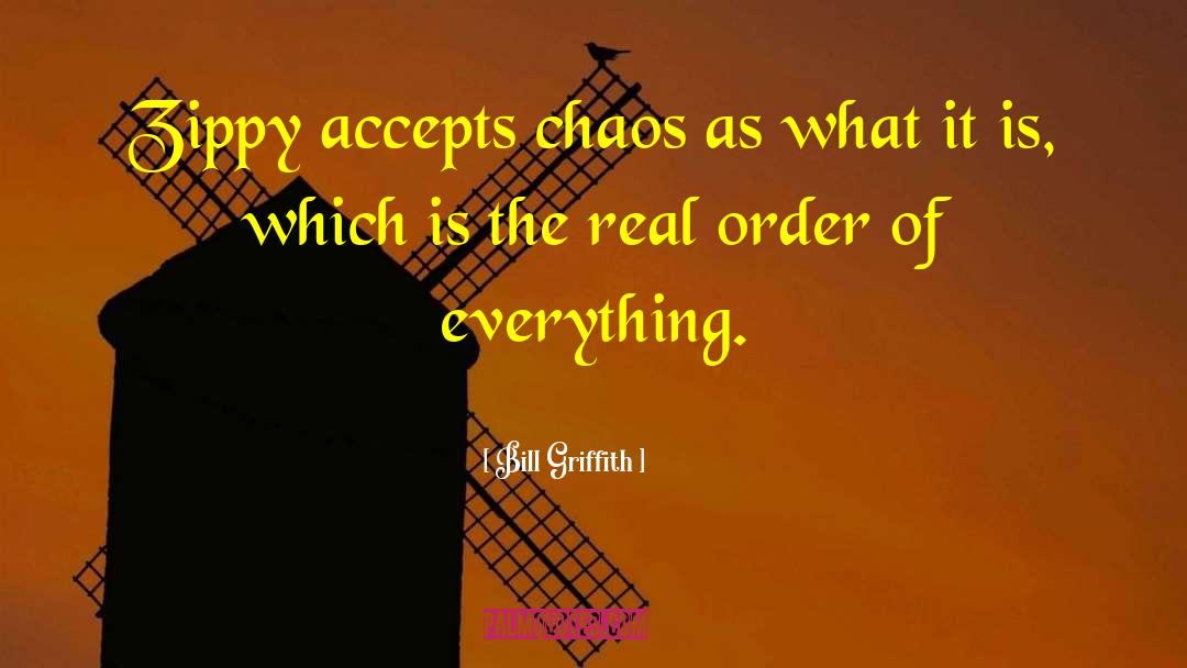 Bill Griffith Quotes: Zippy accepts chaos as what