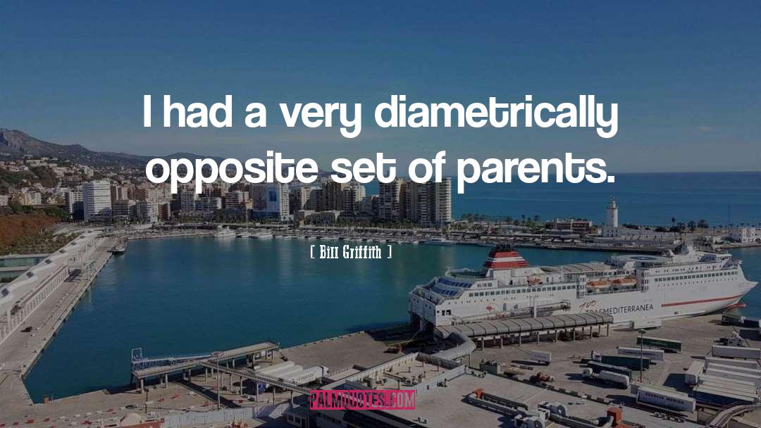 Bill Griffith Quotes: I had a very diametrically