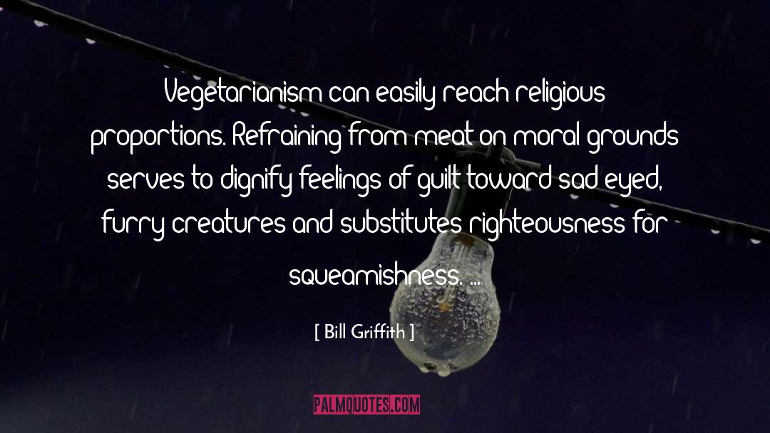 Bill Griffith Quotes: Vegetarianism can easily reach religious