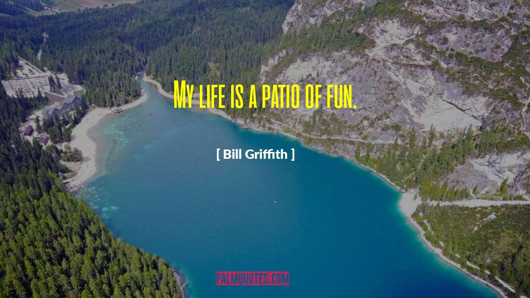 Bill Griffith Quotes: My life is a patio