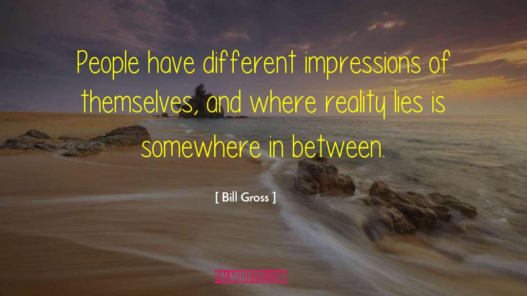 Bill Gross Quotes: People have different impressions of