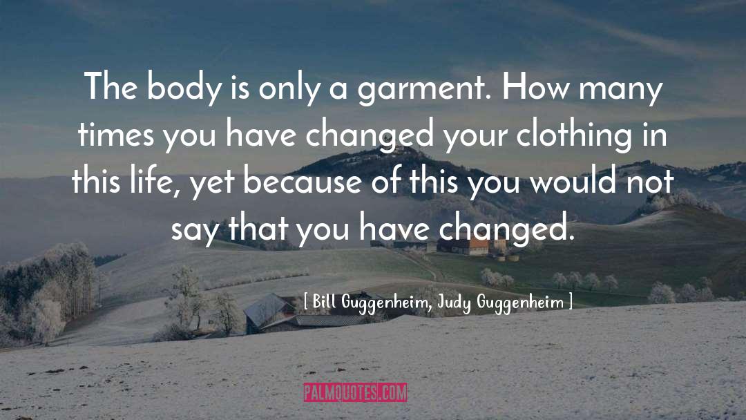 Bill Guggenheim, Judy Guggenheim Quotes: The body is only a