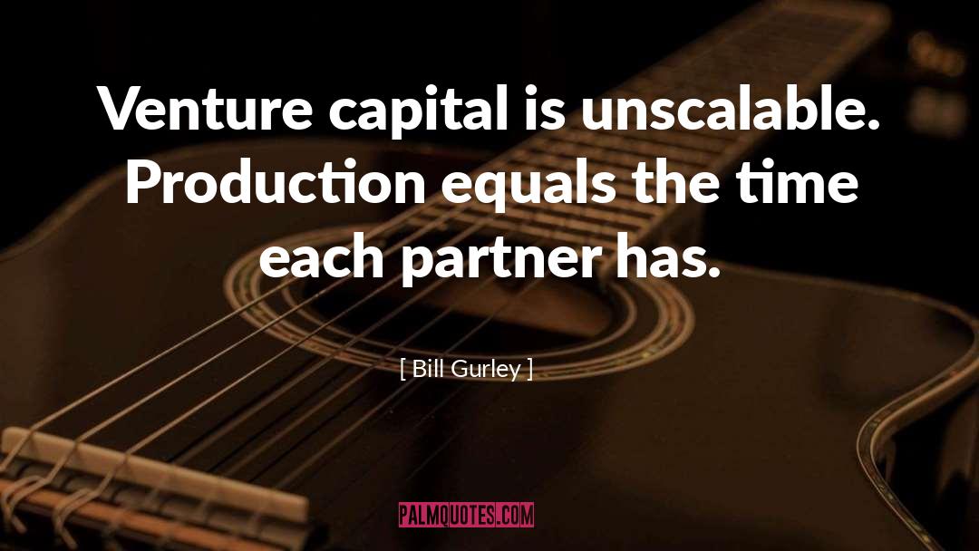 Bill Gurley Quotes: Venture capital is unscalable. Production