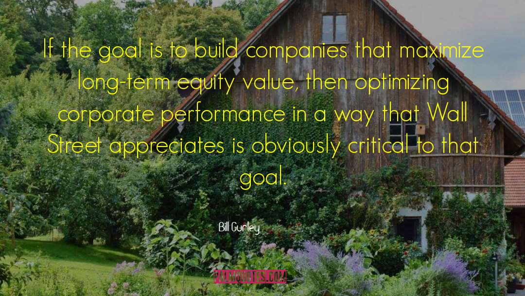 Bill Gurley Quotes: If the goal is to