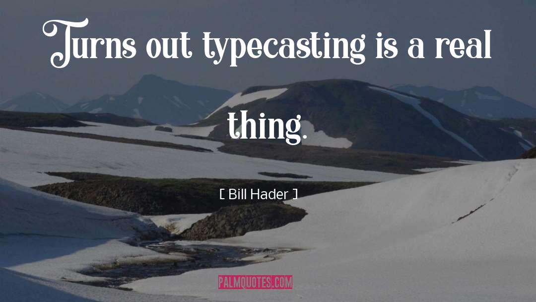 Bill Hader Quotes: Turns out typecasting is a