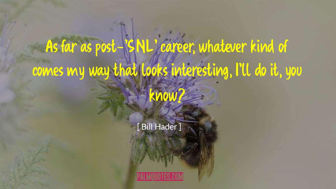 Bill Hader Quotes: As far as post-'SNL' career,