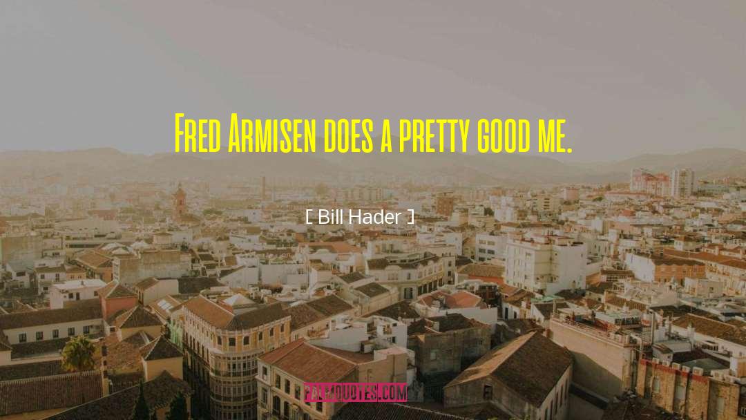 Bill Hader Quotes: Fred Armisen does a pretty