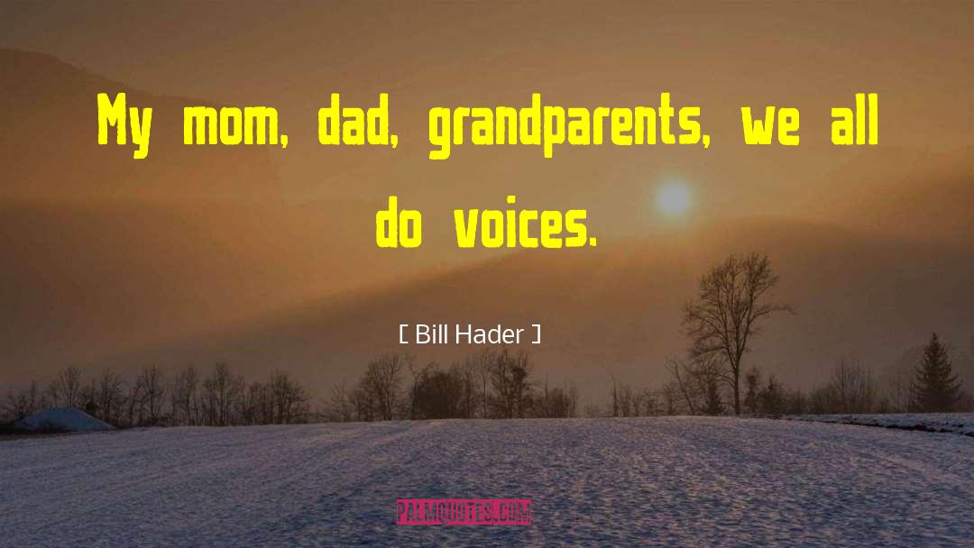 Bill Hader Quotes: My mom, dad, grandparents, we
