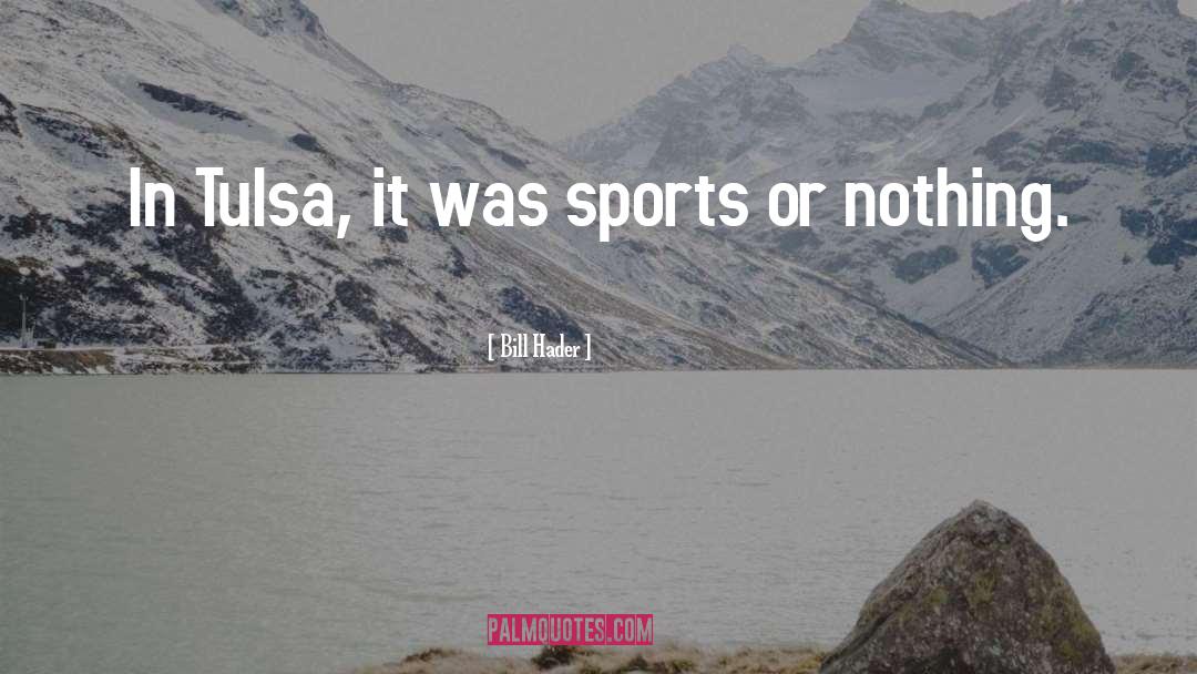 Bill Hader Quotes: In Tulsa, it was sports