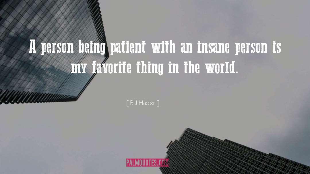 Bill Hader Quotes: A person being patient with