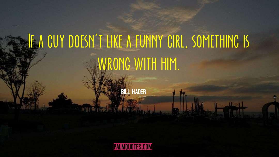 Bill Hader Quotes: If a guy doesn't like