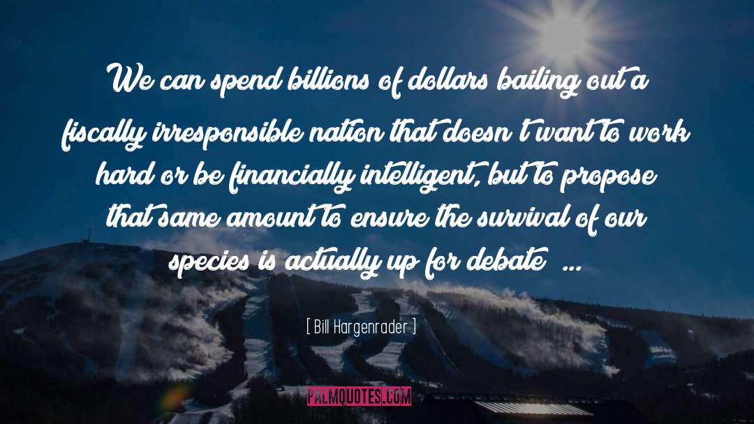 Bill Hargenrader Quotes: We can spend billions of