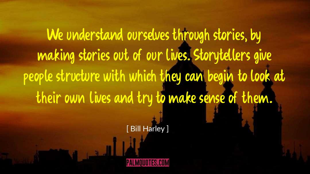 Bill Harley Quotes: We understand ourselves through stories,