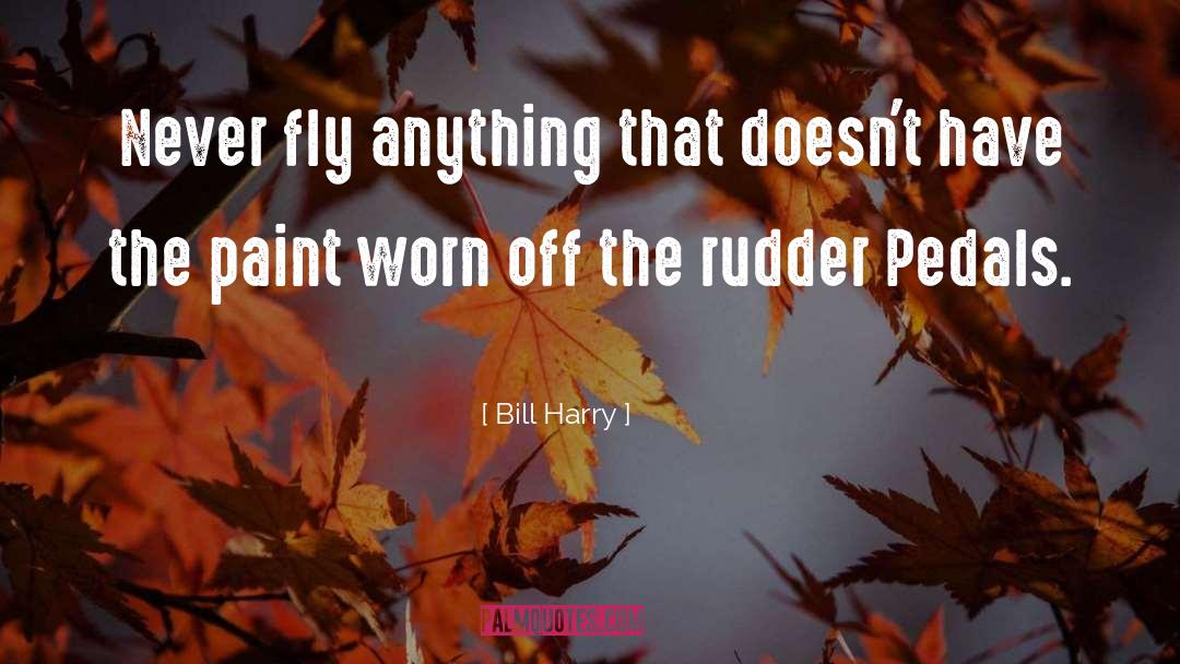 Bill Harry Quotes: Never fly anything that doesn't