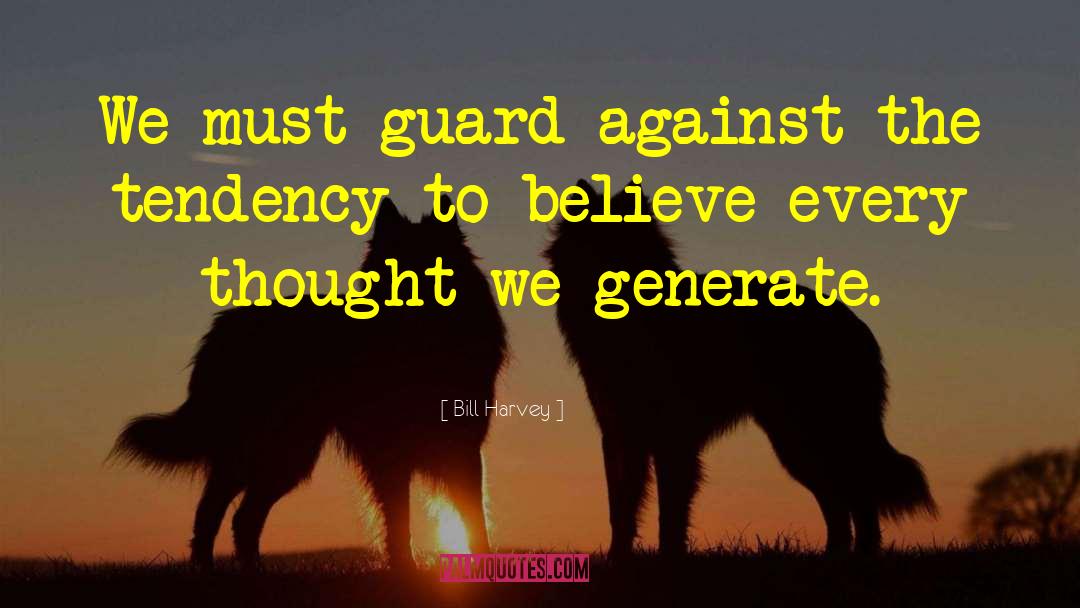 Bill Harvey Quotes: We must guard against the