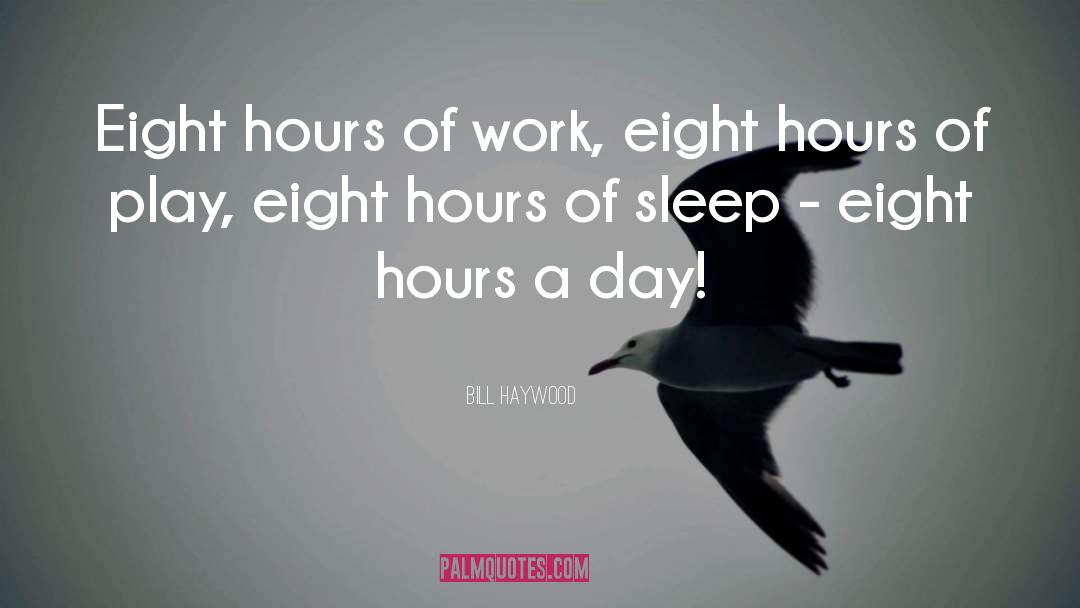 Bill Haywood Quotes: Eight hours of work, eight