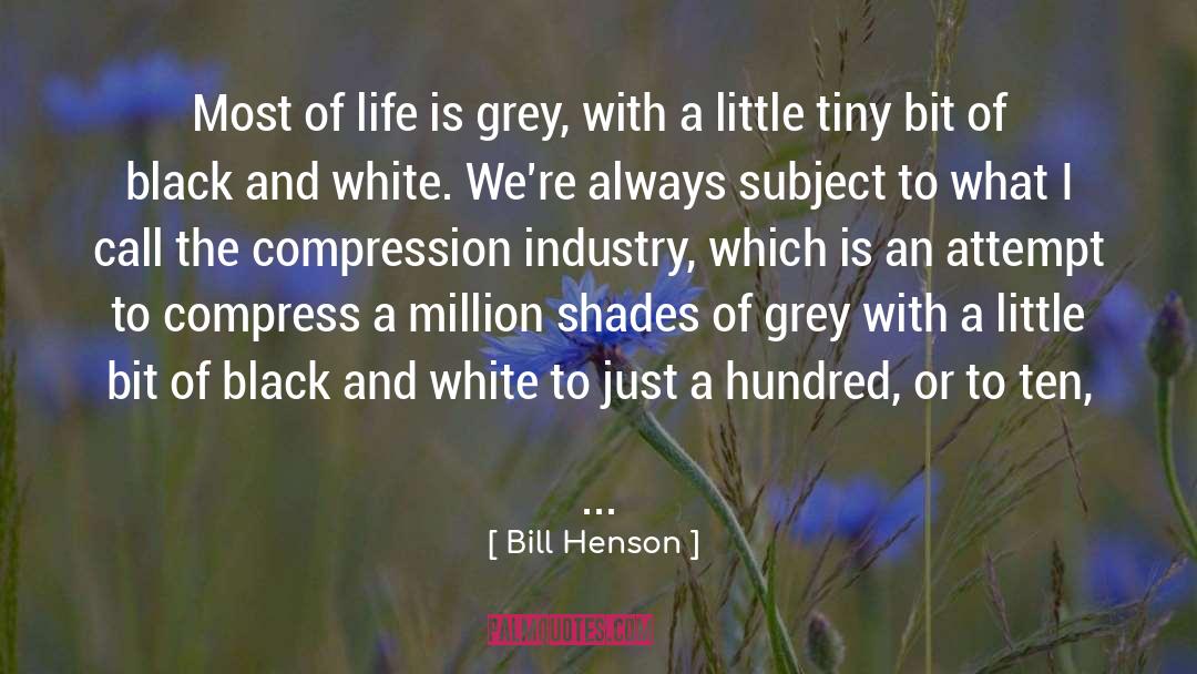 Bill Henson Quotes: Most of life is grey,