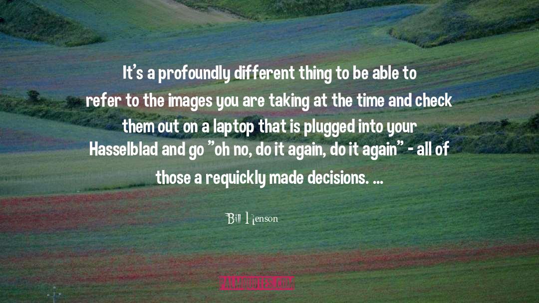 Bill Henson Quotes: It's a profoundly different thing