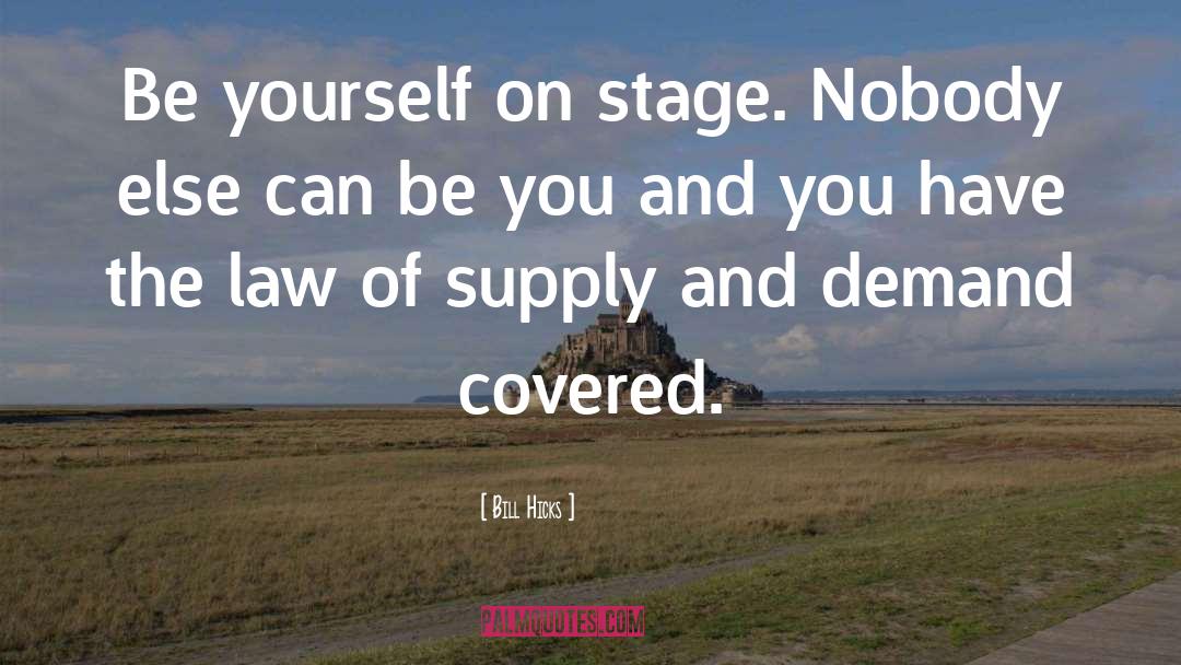 Bill Hicks Quotes: Be yourself on stage. Nobody