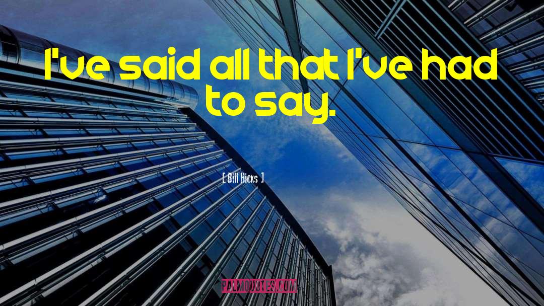 Bill Hicks Quotes: I've said all that I've
