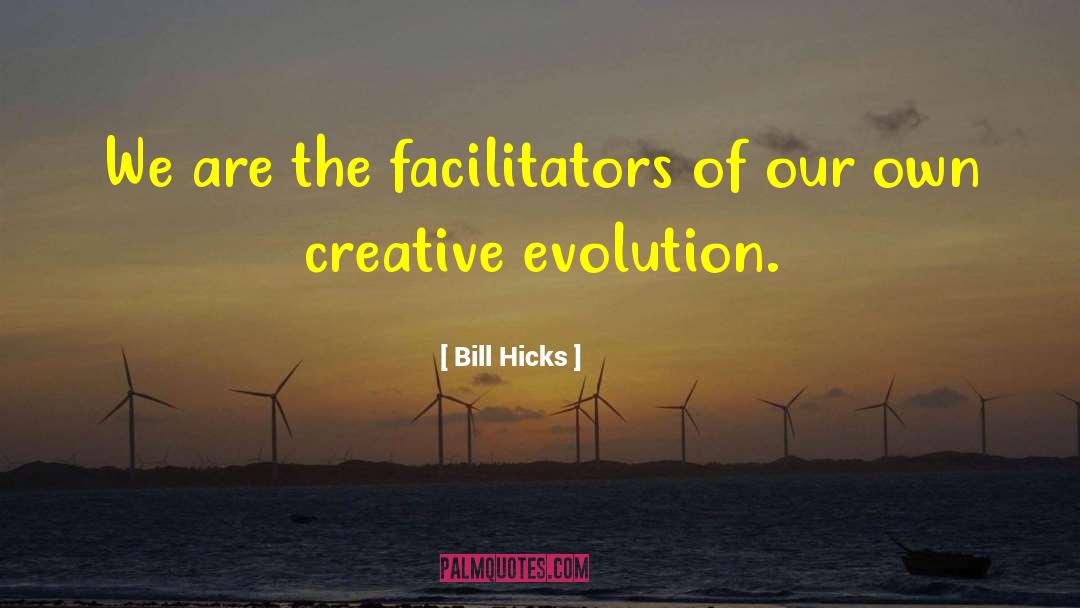 Bill Hicks Quotes: We are the facilitators of