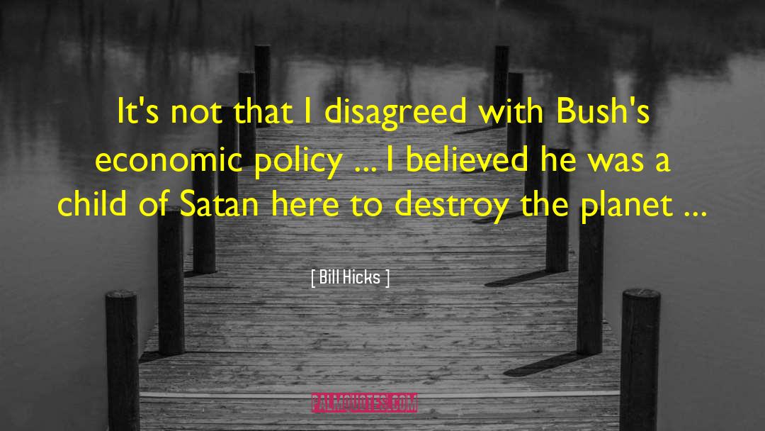 Bill Hicks Quotes: It's not that I disagreed
