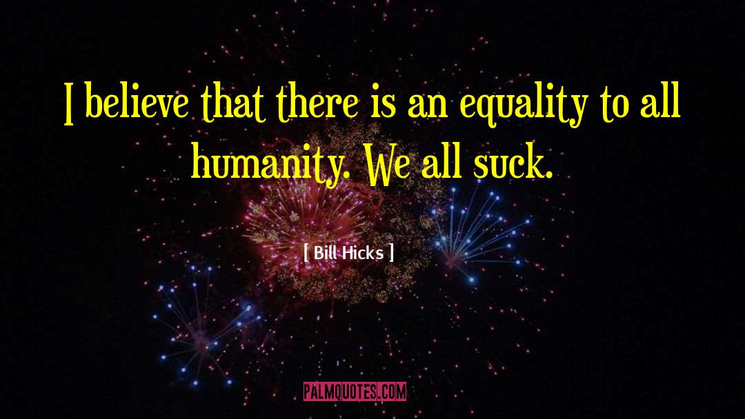 Bill Hicks Quotes: I believe that there is