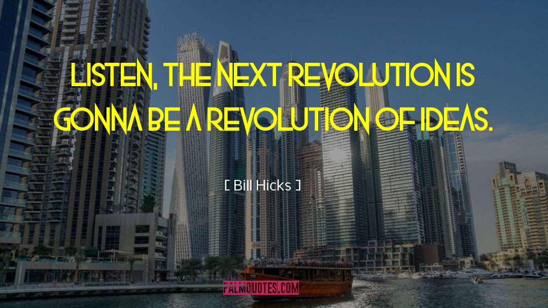 Bill Hicks Quotes: Listen, the next revolution is