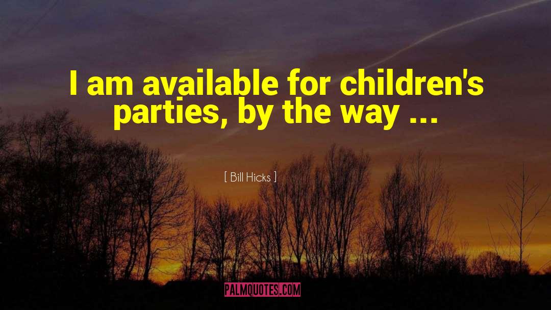Bill Hicks Quotes: I am available for children's