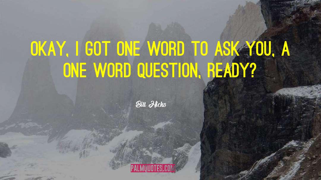 Bill Hicks Quotes: Okay, I got one word