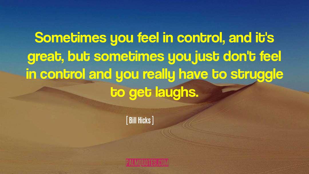 Bill Hicks Quotes: Sometimes you feel in control,