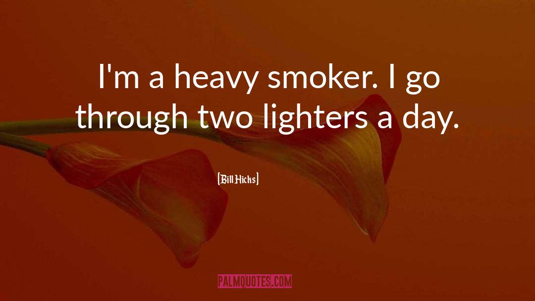 Bill Hicks Quotes: I'm a heavy smoker. I