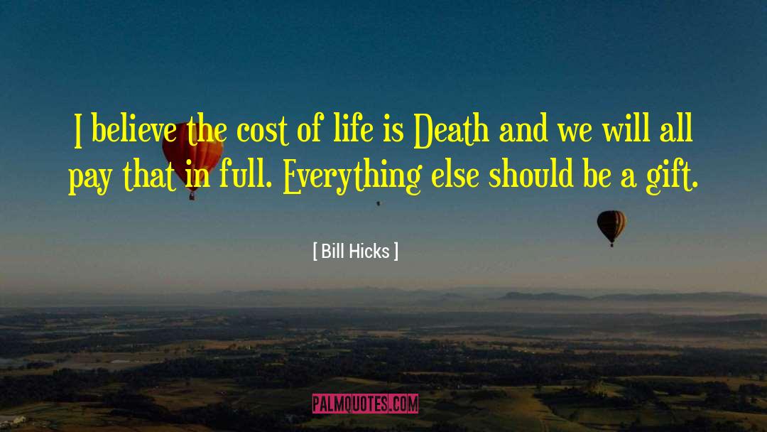 Bill Hicks Quotes: I believe the cost of