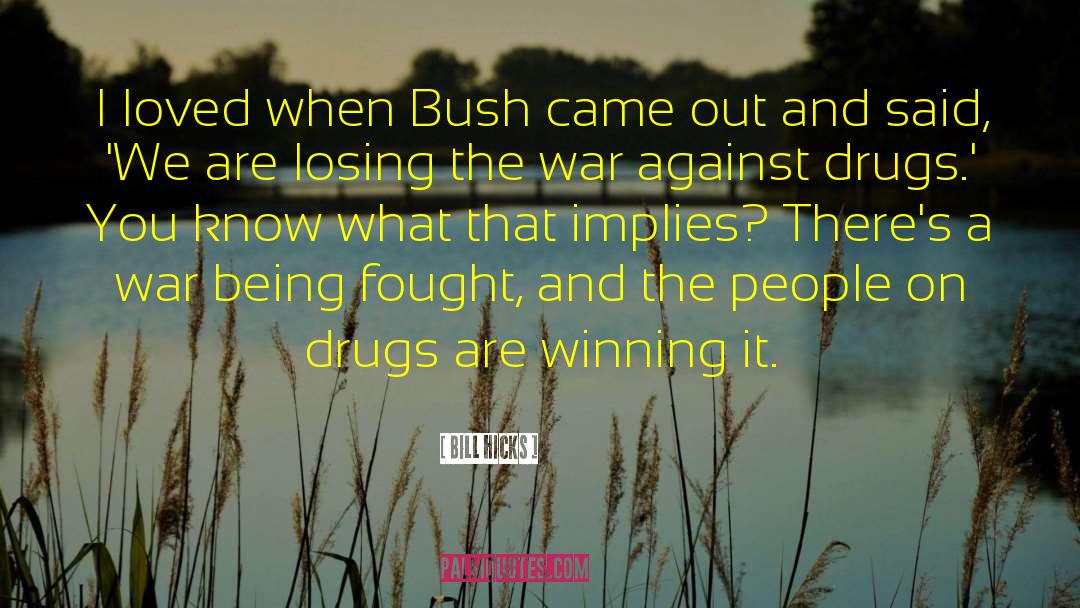 Bill Hicks Quotes: I loved when Bush came