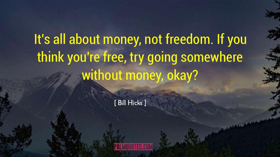 Bill Hicks Quotes: It's all about money, not