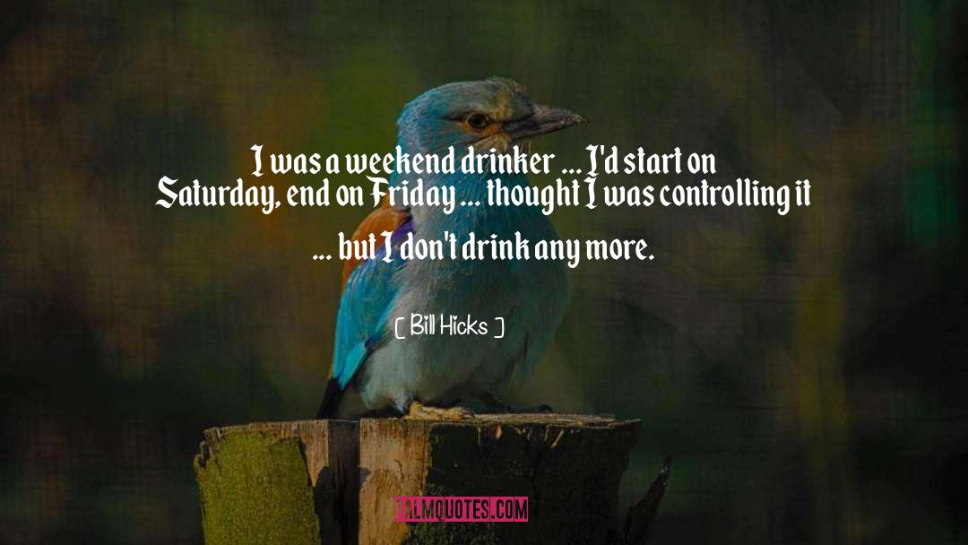 Bill Hicks Quotes: I was a weekend drinker