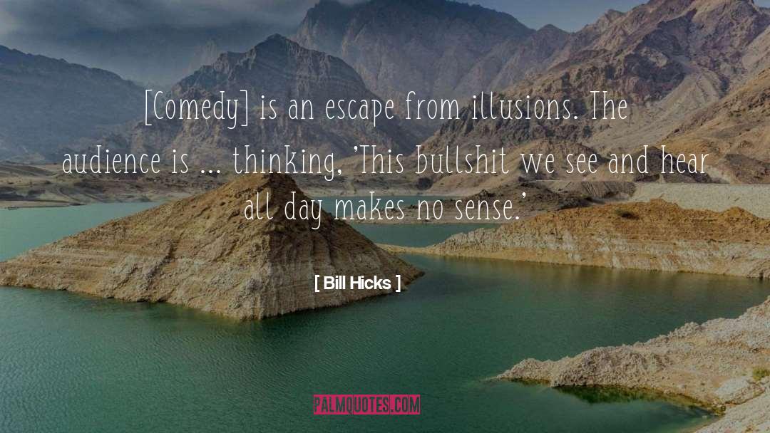 Bill Hicks Quotes: [Comedy] is an escape from