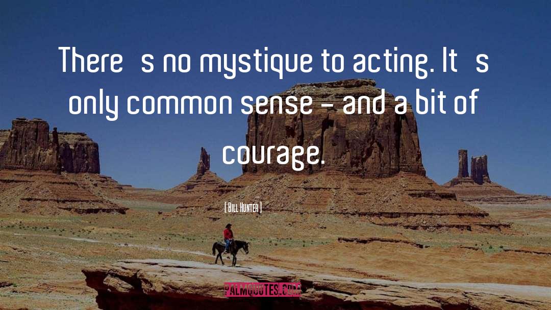Bill Hunter Quotes: There's no mystique to acting.