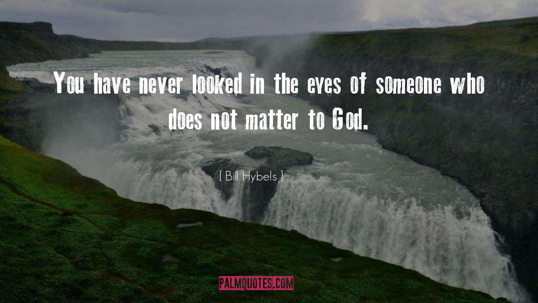 Bill Hybels Quotes: You have never looked in