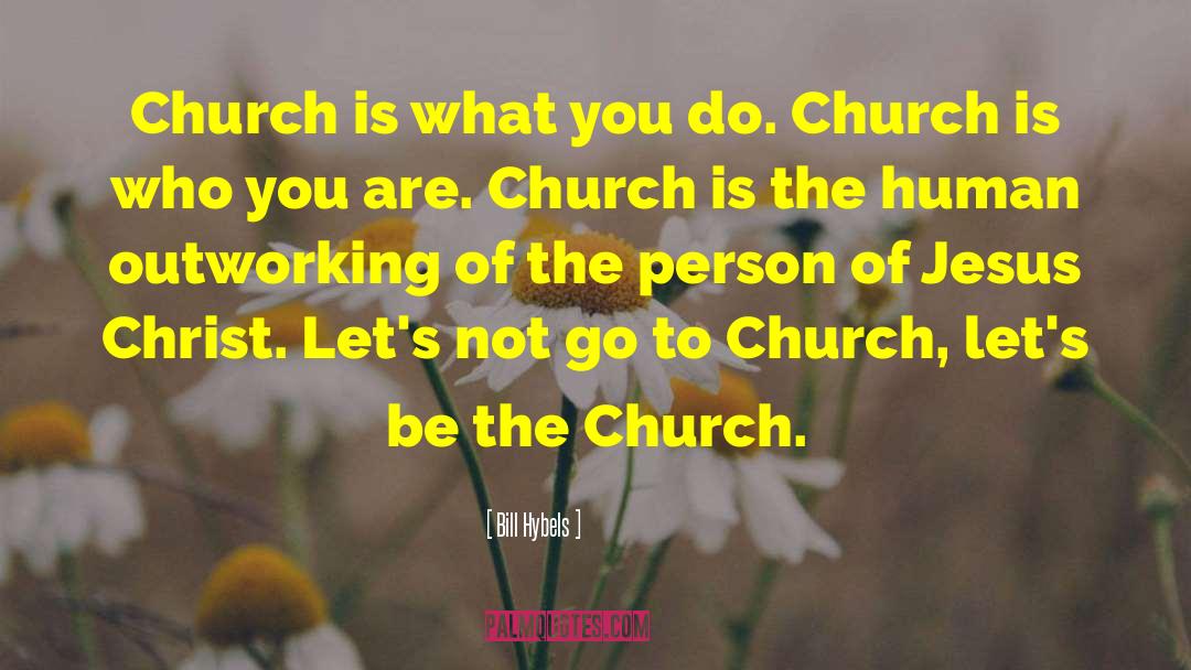 Bill Hybels Quotes: Church is what you do.