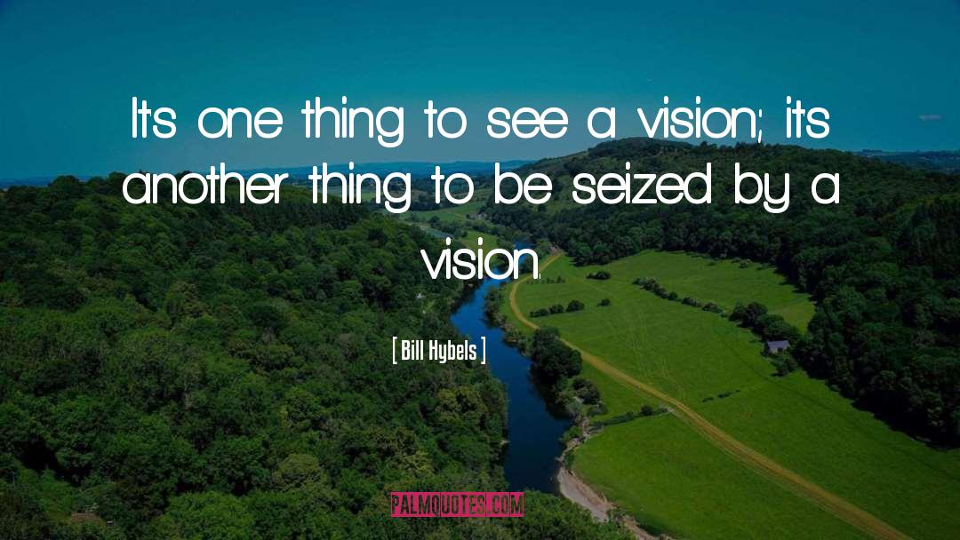 Bill Hybels Quotes: It's one thing to see