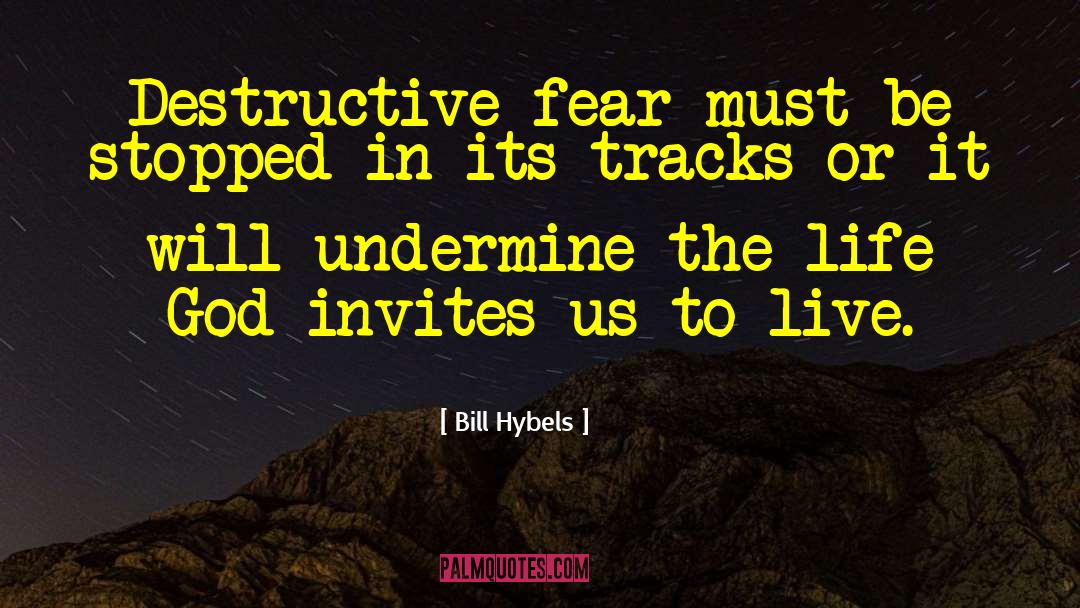 Bill Hybels Quotes: Destructive fear must be stopped
