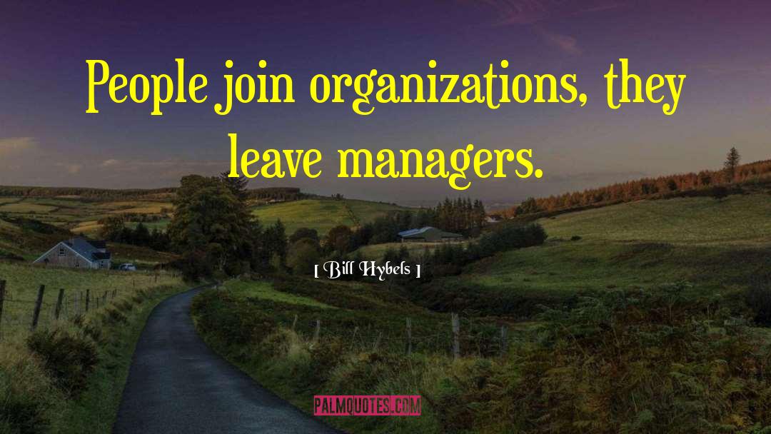 Bill Hybels Quotes: People join organizations, they leave