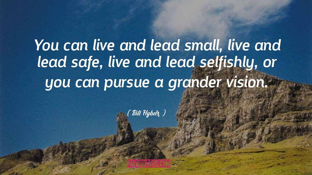 Bill Hybels Quotes: You can live and lead